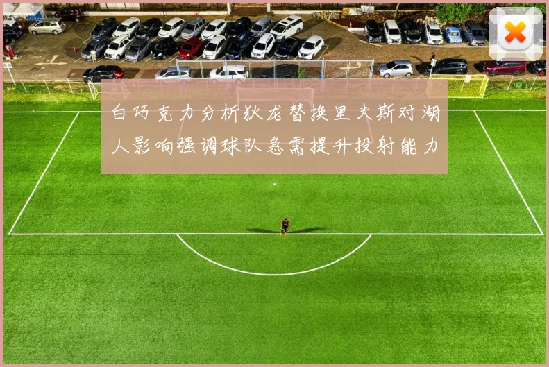 白巧克力分析狄龙替换里夫斯对湖人影响强调球队急需提升投射能力