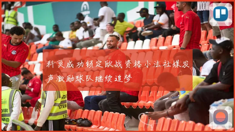 科莫成功锁定欧战资格小法社媒发声激励球队继续追梦